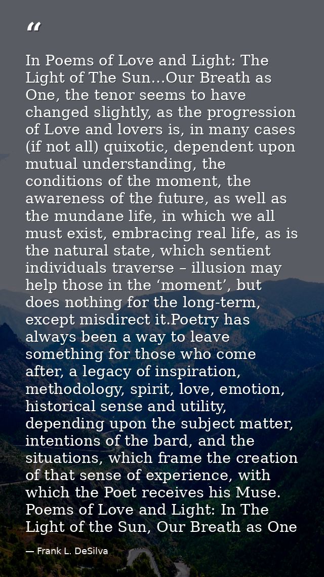 In Poems of Love and Light: The Light of The Sun…Our Breath as One, the tenor seems to have changed slightly, as the pro — Frank L. DeSilva