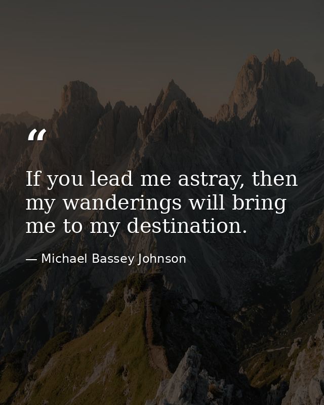 If you lead me astray, then my wanderings will bring me to my destination. — Michael Bassey Johnson