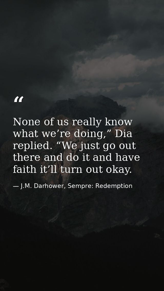 None of us really know what we’re doing,” Dia replied. “We just go out there and do it and have faith it’ll turn out oka — J.M. Darhower, Sempre: Redemption