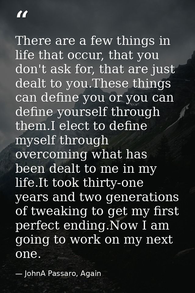 There are a few things in life that occur, that you don't ask for, that are just dealt to you.These things can define yo — JohnA Passaro, Again