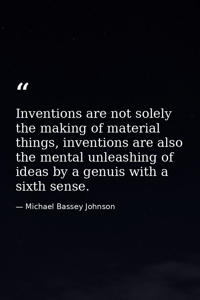 Inventions are not solely the making of material things, inventions are also the mental unleashing of ideas by a genuis  — Michael Bassey Johnson