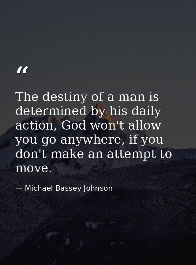 The destiny of a man is determined by his daily action, God won't allow you go anywhere, if you don't make an attempt to — Michael Bassey Johnson