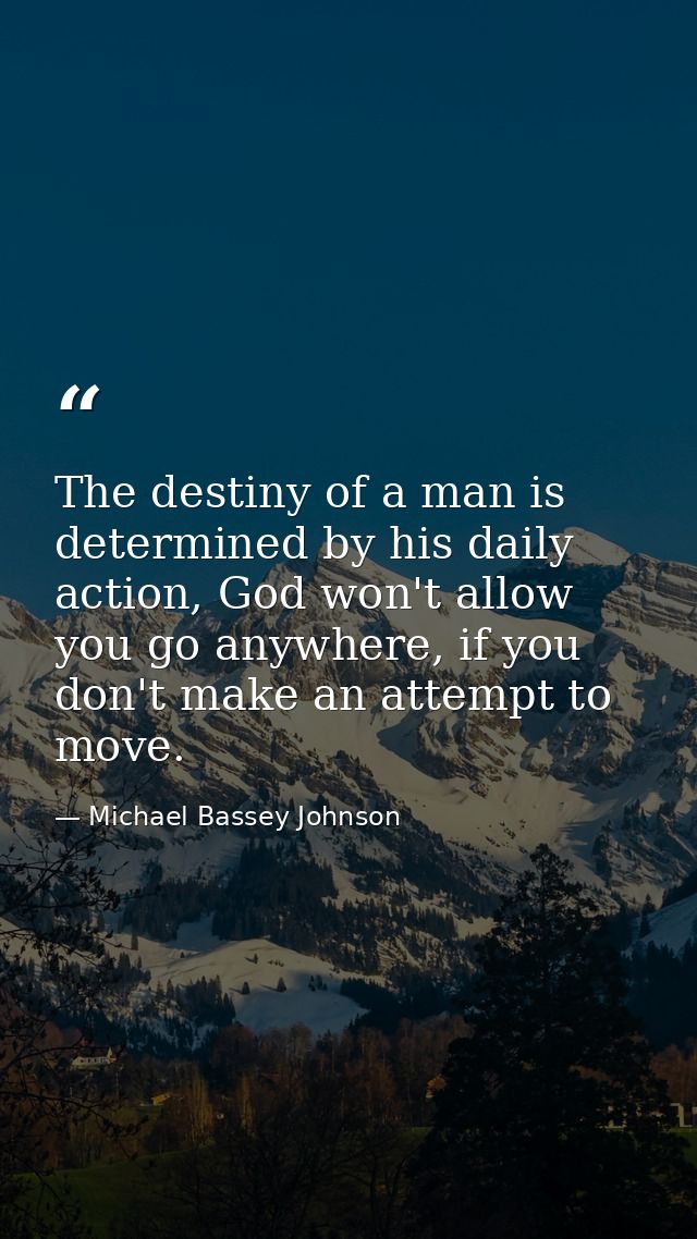 The destiny of a man is determined by his daily action, God won't allow you go anywhere, if you don't make an attempt to — Michael Bassey Johnson