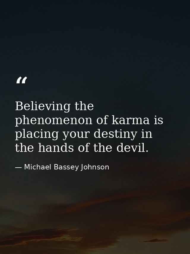 Believing the phenomenon of karma is placing your destiny in the hands of the devil. — Michael Bassey Johnson