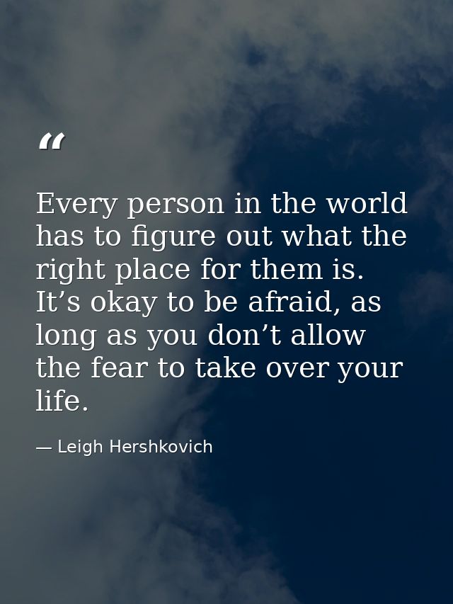 Every person in the world has to figure out what the right place for them is. It’s okay to be afraid, as long as you don — Leigh Hershkovich