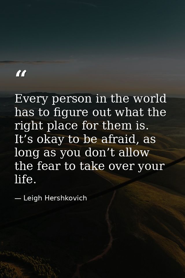 Every person in the world has to figure out what the right place for them is. It’s okay to be afraid, as long as you don — Leigh Hershkovich
