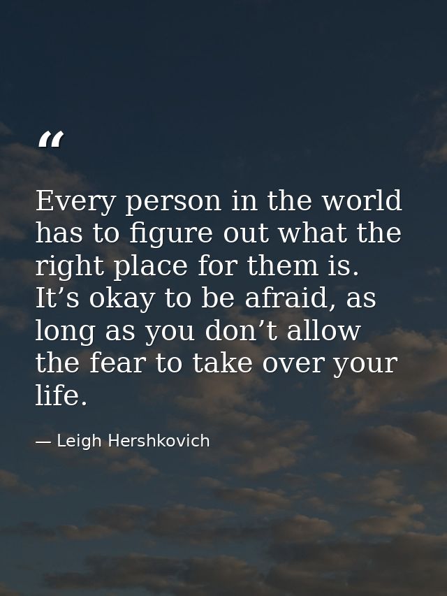 Every person in the world has to figure out what the right place for them is. It’s okay to be afraid, as long as you don — Leigh Hershkovich