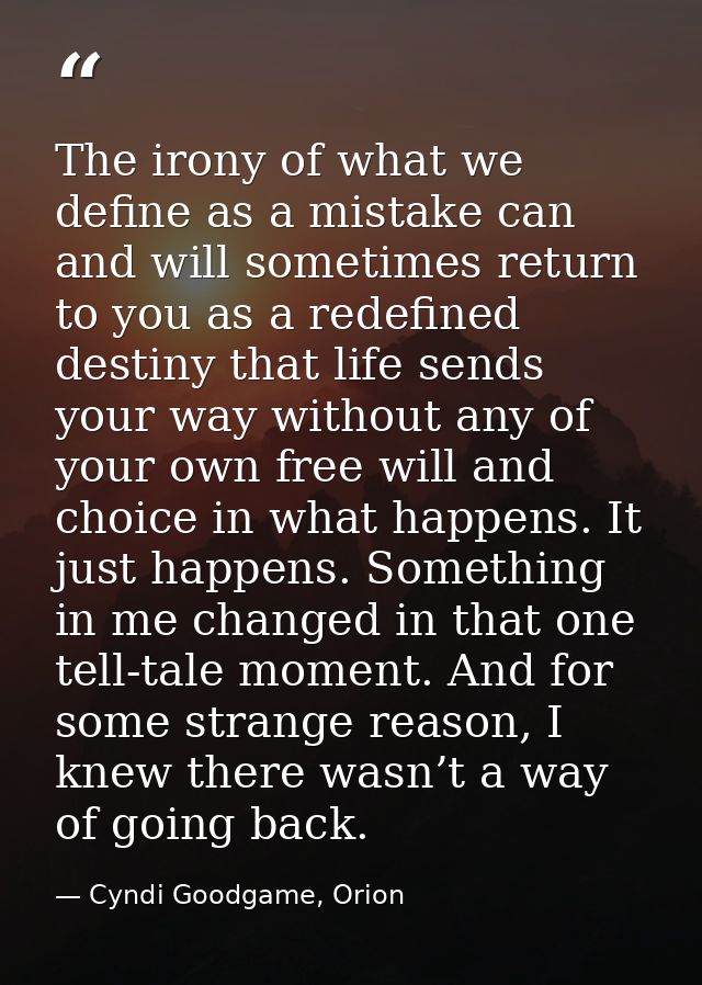 The irony of what we define as a mistake can and will sometimes return to you as a redefined destiny that life sends you — Cyndi Goodgame, Orion