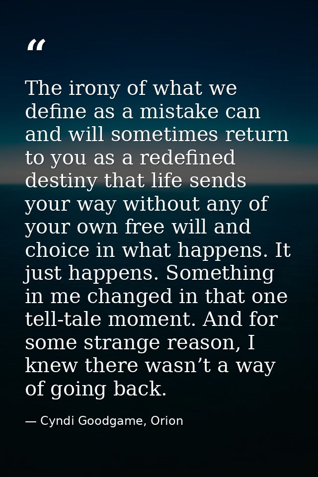 The irony of what we define as a mistake can and will sometimes return to you as a redefined destiny that life sends you — Cyndi Goodgame, Orion
