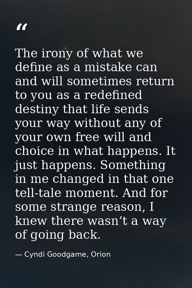 The irony of what we define as a mistake can and will sometimes return to you as a redefined destiny that life sends you — Cyndi Goodgame, Orion