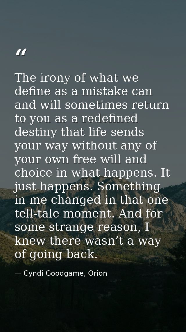 The irony of what we define as a mistake can and will sometimes return to you as a redefined destiny that life sends you — Cyndi Goodgame, Orion