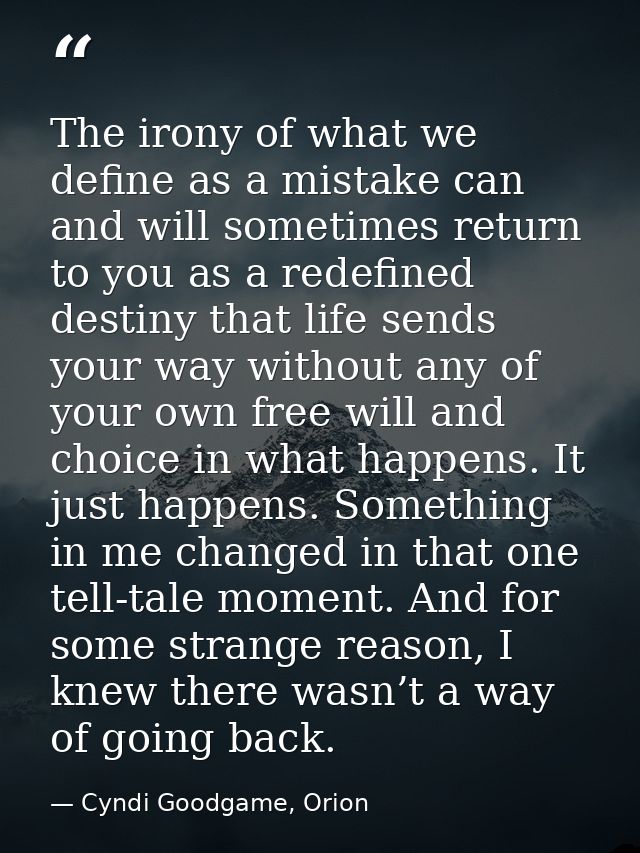 The irony of what we define as a mistake can and will sometimes return to you as a redefined destiny that life sends you — Cyndi Goodgame, Orion