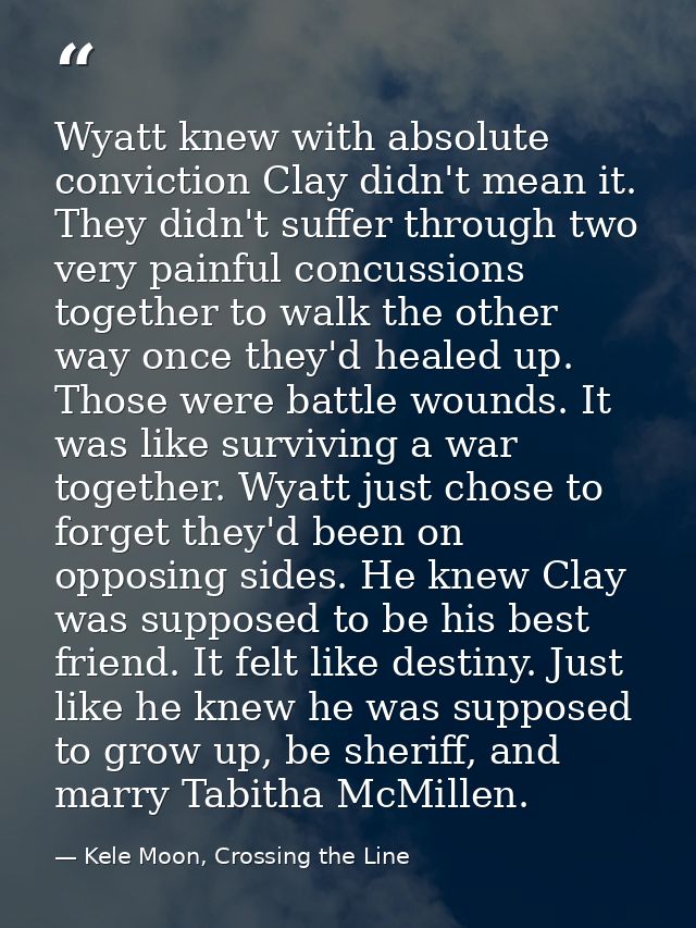 Wyatt knew with absolute conviction Clay didn't mean it. They didn't suffer through two very painful concussions togethe — Kele Moon, Crossing the Line