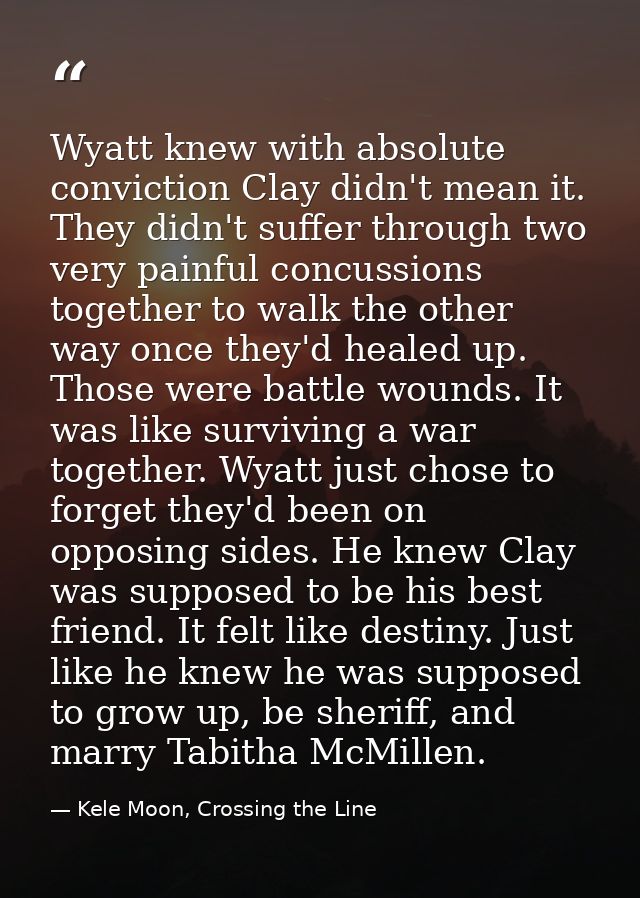 Wyatt knew with absolute conviction Clay didn't mean it. They didn't suffer through two very painful concussions togethe — Kele Moon, Crossing the Line