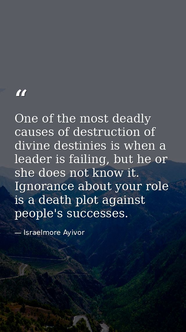 One of the most deadly causes of destruction of divine destinies is when a leader is failing, but he or she does not kno — Israelmore Ayivor