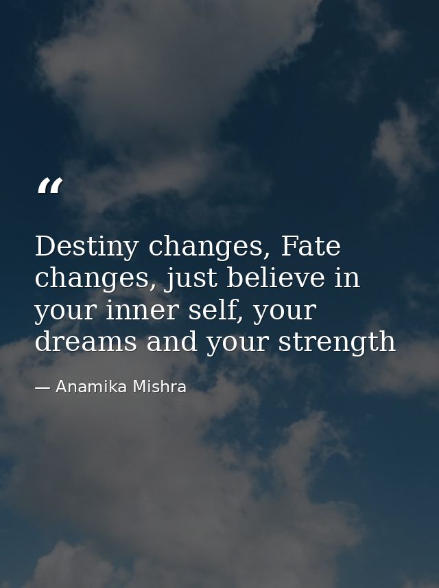 Destiny changes, Fate changes, just believe in your inner self, your dreams and your strength — Anamika Mishra