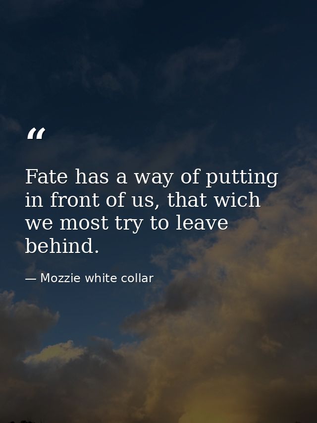Fate has a way of putting in front of us, that wich we most try to leave behind. — Mozzie white collar