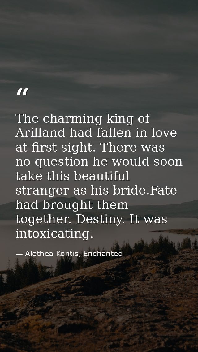 The charming king of Arilland had fallen in love at first sight. There was no question he would soon take this beautiful — Alethea Kontis, Enchanted