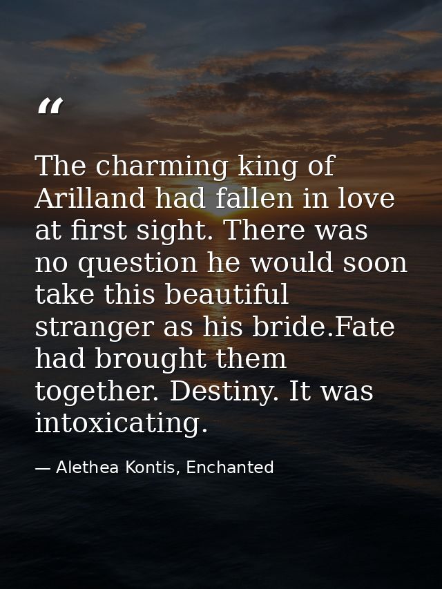 The charming king of Arilland had fallen in love at first sight. There was no question he would soon take this beautiful — Alethea Kontis, Enchanted