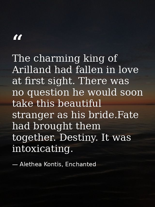 The charming king of Arilland had fallen in love at first sight. There was no question he would soon take this beautiful — Alethea Kontis, Enchanted