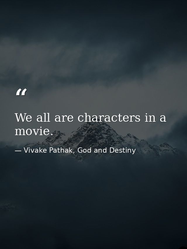 We all are characters in a movie. — Vivake Pathak, God and Destiny