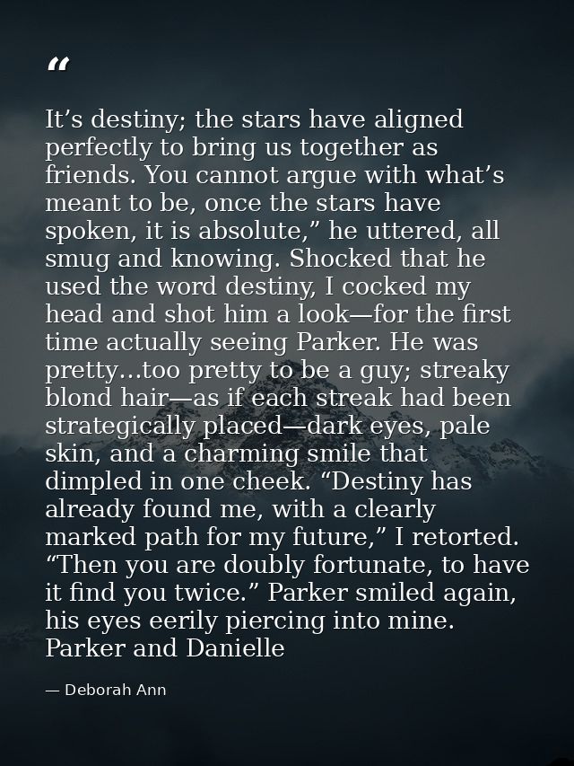 It’s destiny; the stars have aligned perfectly to bring us together as friends. You cannot argue with what’s meant to be — Deborah Ann
