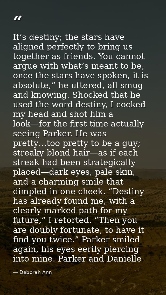 It’s destiny; the stars have aligned perfectly to bring us together as friends. You cannot argue with what’s meant to be — Deborah Ann