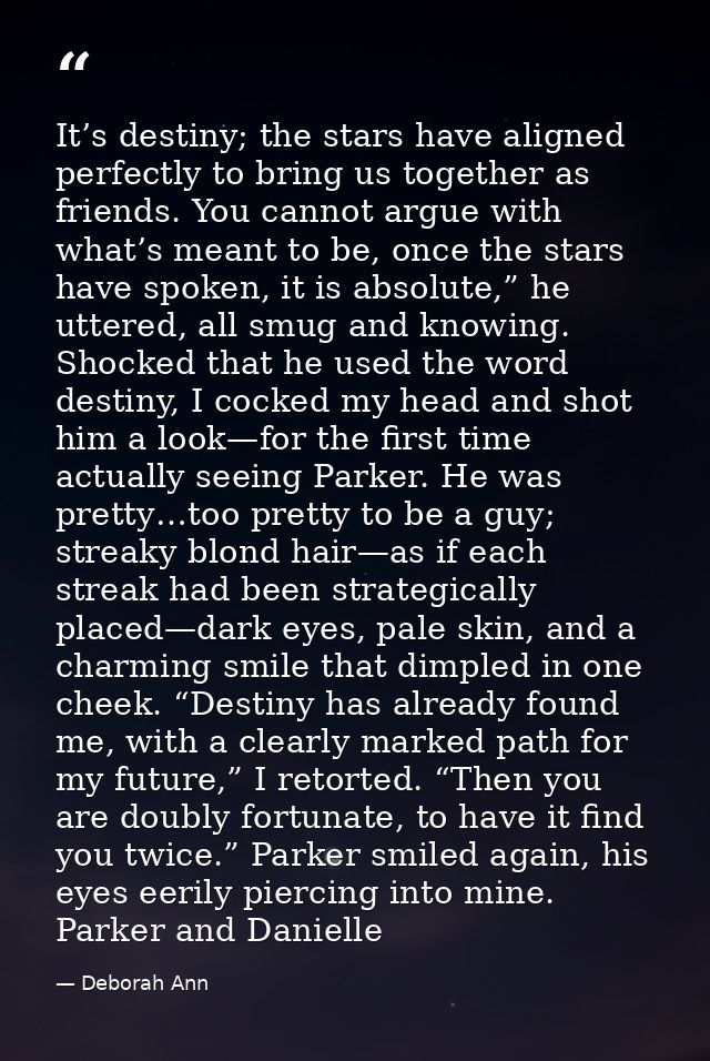 It’s destiny; the stars have aligned perfectly to bring us together as friends. You cannot argue with what’s meant to be — Deborah Ann