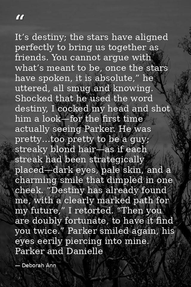 It’s destiny; the stars have aligned perfectly to bring us together as friends. You cannot argue with what’s meant to be — Deborah Ann