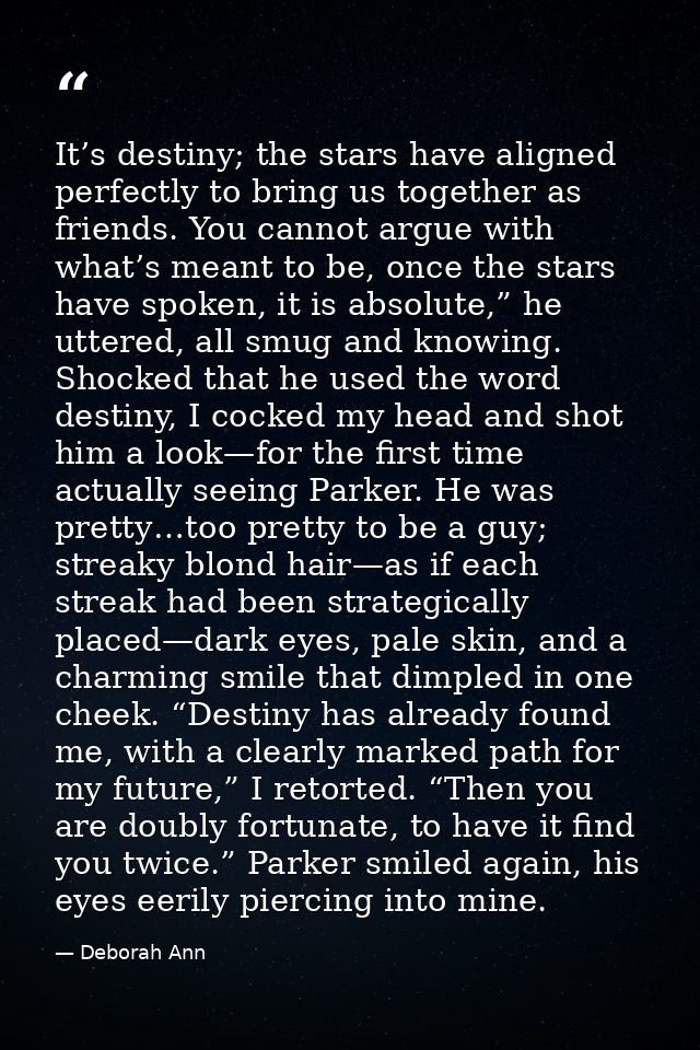 It’s destiny; the stars have aligned perfectly to bring us together as friends. You cannot argue with what’s meant to be — Deborah Ann