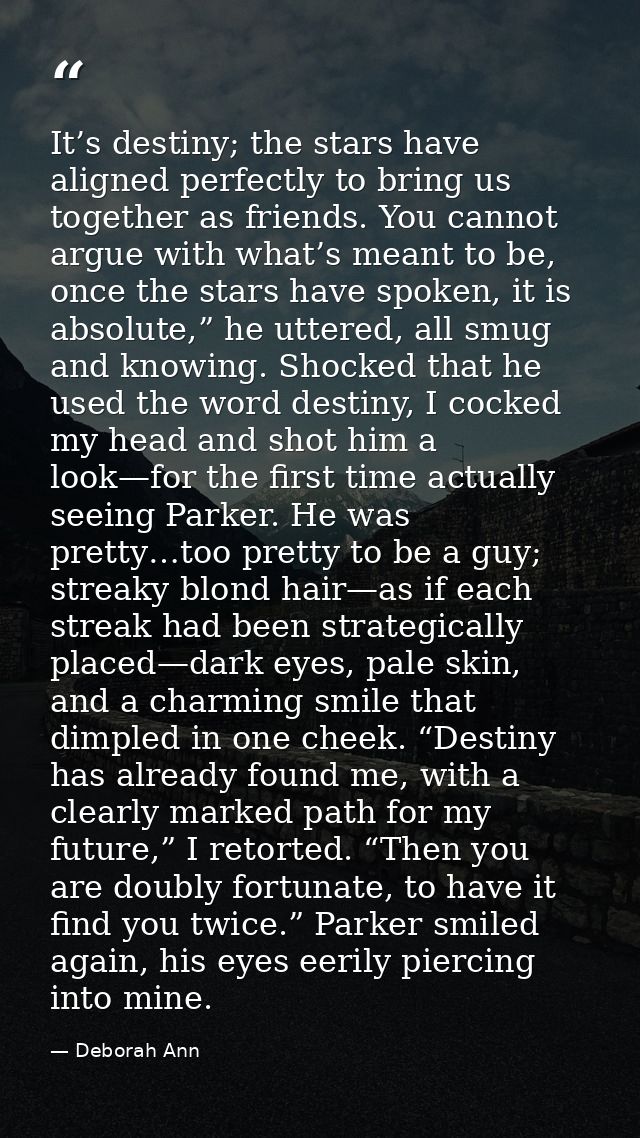 It’s destiny; the stars have aligned perfectly to bring us together as friends. You cannot argue with what’s meant to be — Deborah Ann