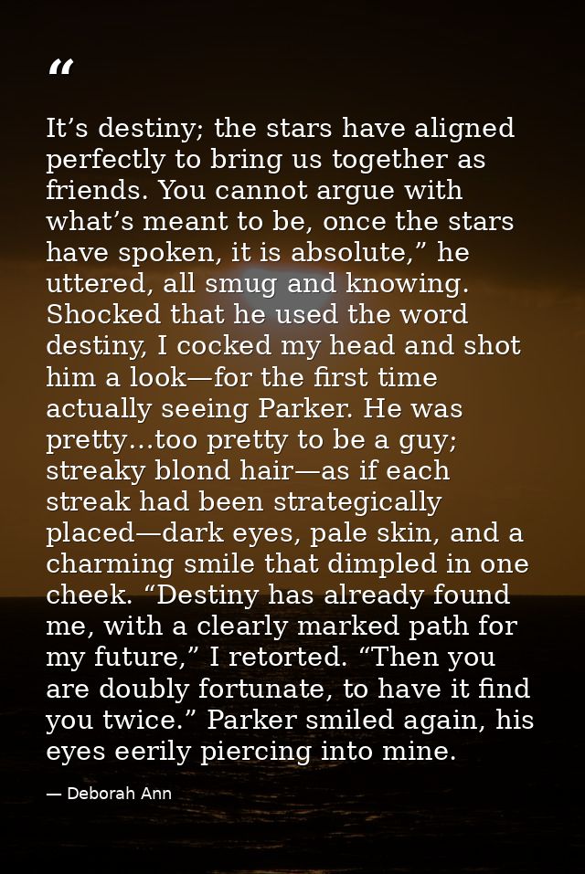 It’s destiny; the stars have aligned perfectly to bring us together as friends. You cannot argue with what’s meant to be — Deborah Ann