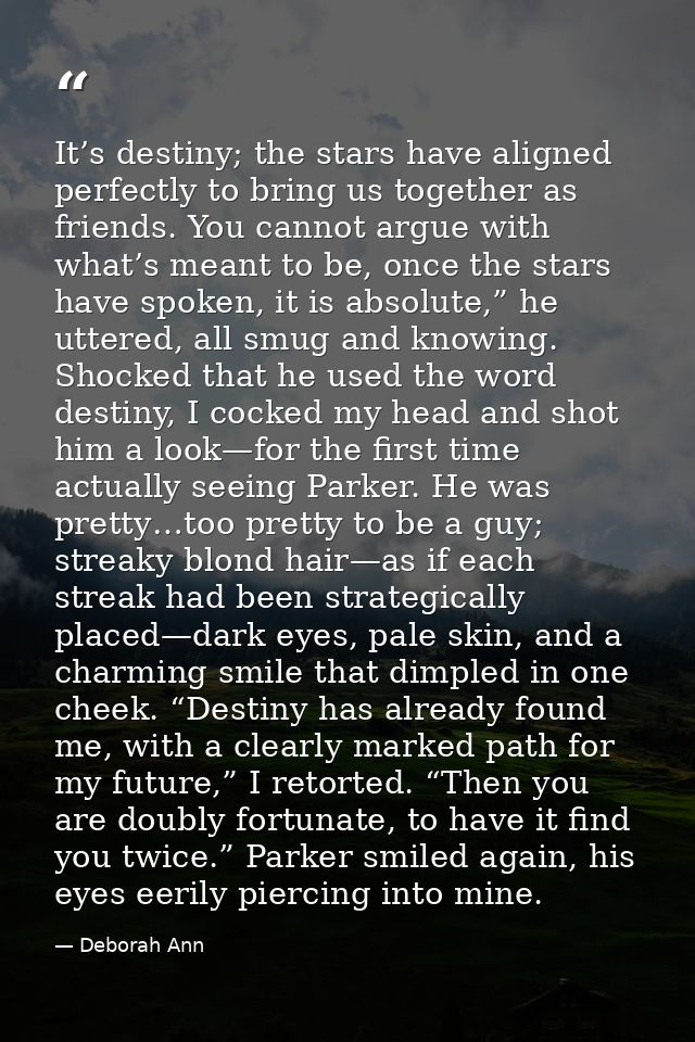 It’s destiny; the stars have aligned perfectly to bring us together as friends. You cannot argue with what’s meant to be — Deborah Ann