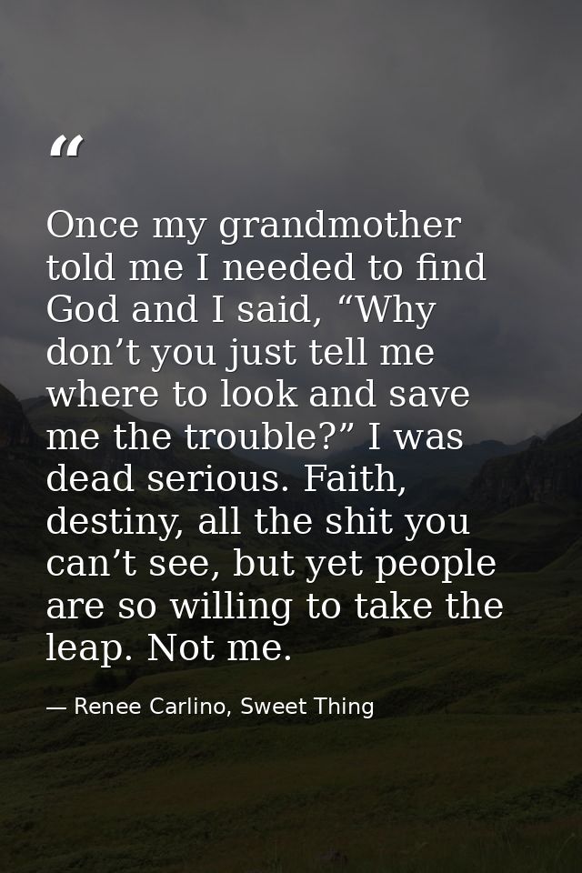 Once my grandmother told me I needed to find God and I said, “Why don’t you just tell me where to look and save me the t — Renee Carlino, Sweet Thing