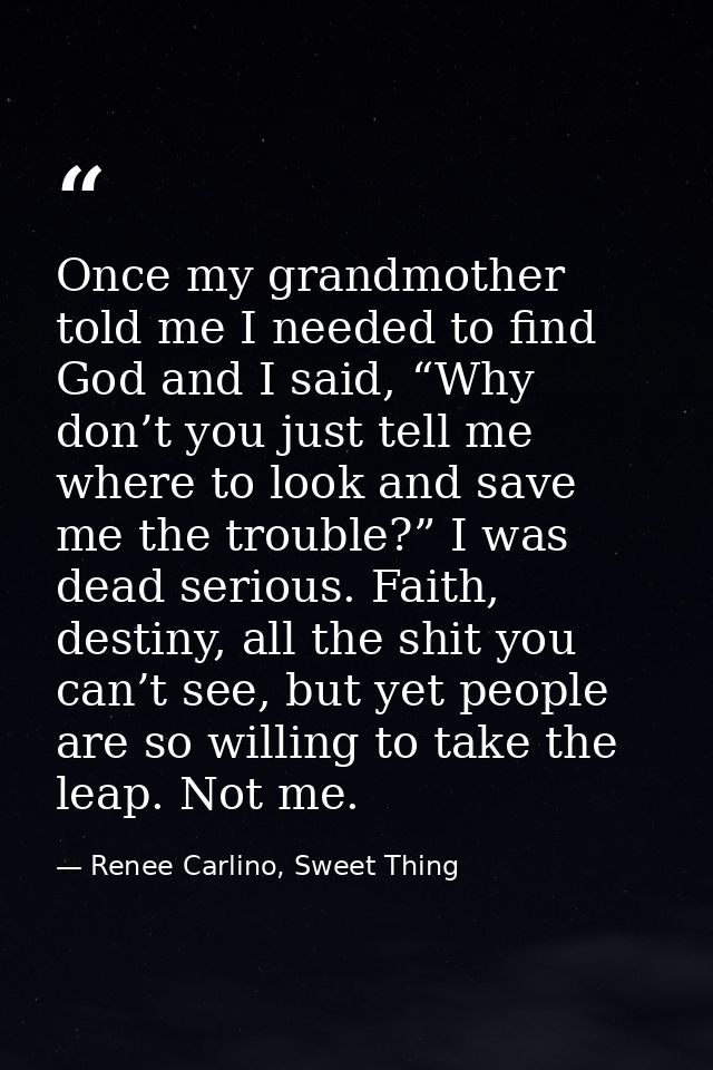 Once my grandmother told me I needed to find God and I said, “Why don’t you just tell me where to look and save me the t — Renee Carlino, Sweet Thing