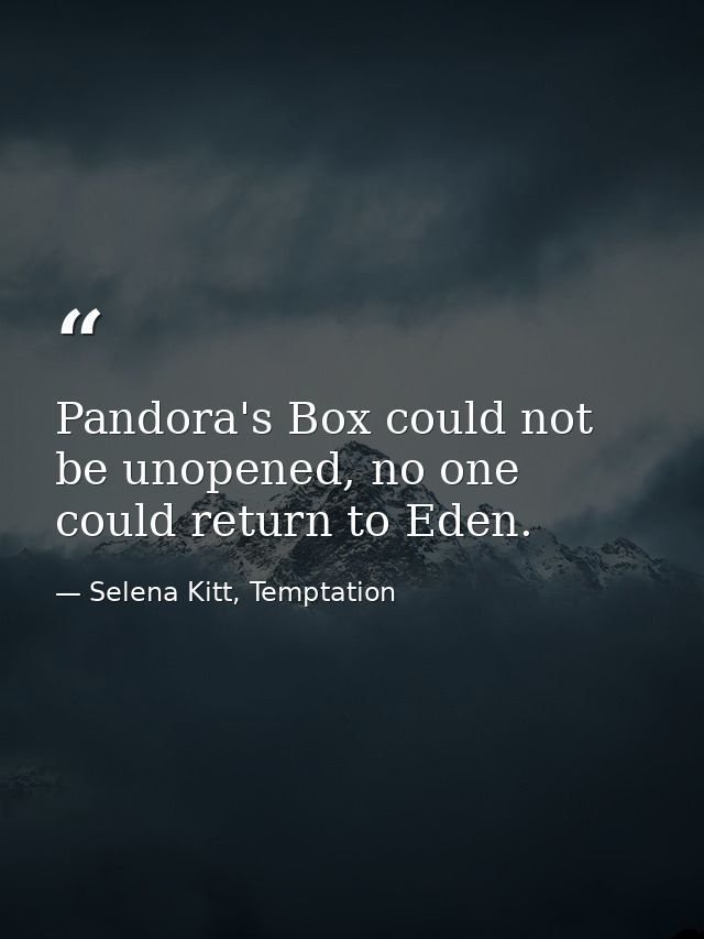 Pandora's Box could not be unopened, no one could return to Eden. — Selena Kitt, Temptation