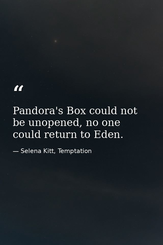 Pandora's Box could not be unopened, no one could return to Eden. — Selena Kitt, Temptation