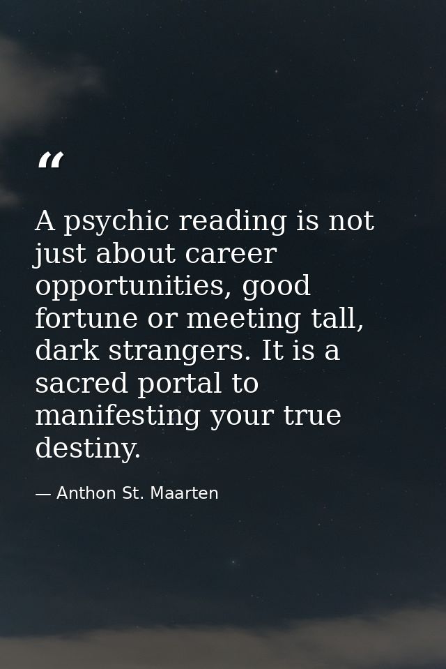 A psychic reading is not just about career opportunities, good fortune or meeting tall, dark strangers. It is a sacred p — Anthon St. Maarten