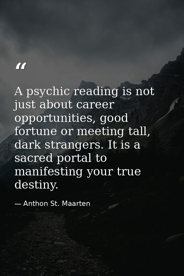 A psychic reading is not just about career opportunities, good fortune or meeting tall, dark strangers. It is a sacred p — Anthon St. Maarten