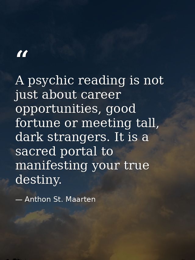 A psychic reading is not just about career opportunities, good fortune or meeting tall, dark strangers. It is a sacred p — Anthon St. Maarten
