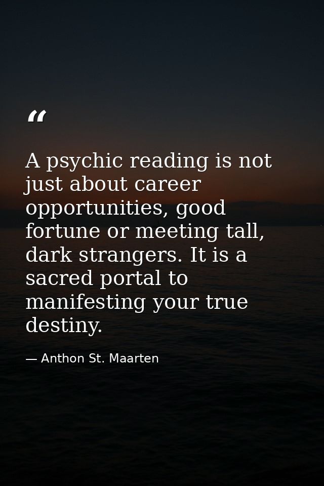 A psychic reading is not just about career opportunities, good fortune or meeting tall, dark strangers. It is a sacred p — Anthon St. Maarten