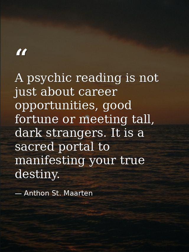 A psychic reading is not just about career opportunities, good fortune or meeting tall, dark strangers. It is a sacred p — Anthon St. Maarten