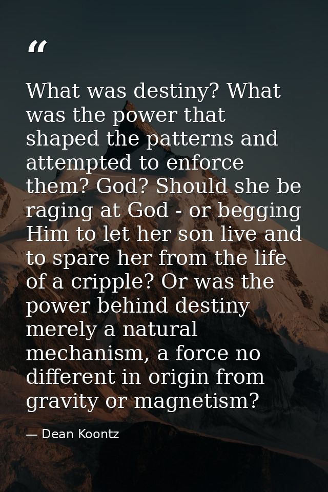 What was destiny? What was the power that shaped the patterns and attempted to enforce them? God? Should she be raging a — Dean Koontz