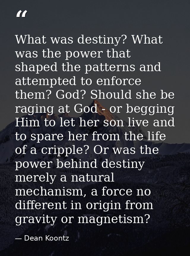 What was destiny? What was the power that shaped the patterns and attempted to enforce them? God? Should she be raging a — Dean Koontz