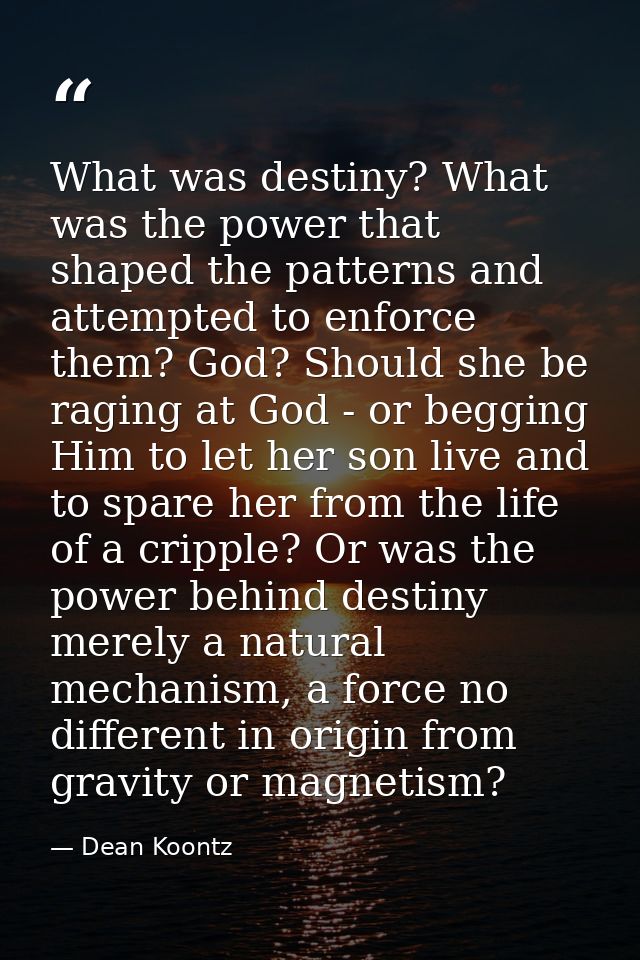 What was destiny? What was the power that shaped the patterns and attempted to enforce them? God? Should she be raging a — Dean Koontz