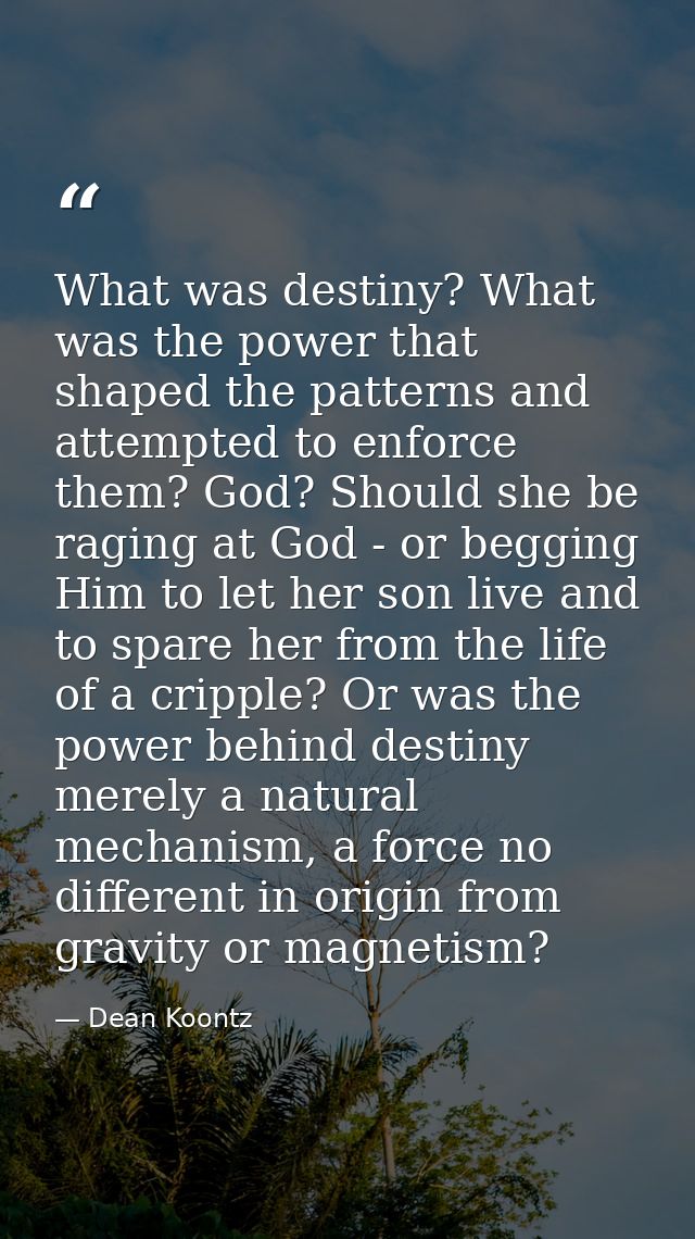 What was destiny? What was the power that shaped the patterns and attempted to enforce them? God? Should she be raging a — Dean Koontz