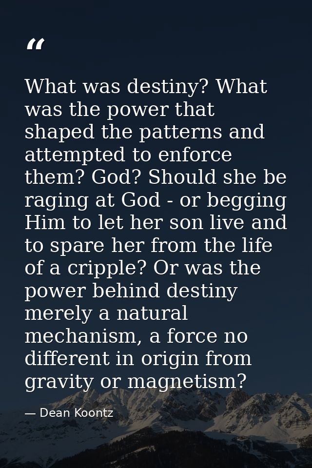 What was destiny? What was the power that shaped the patterns and attempted to enforce them? God? Should she be raging a — Dean Koontz