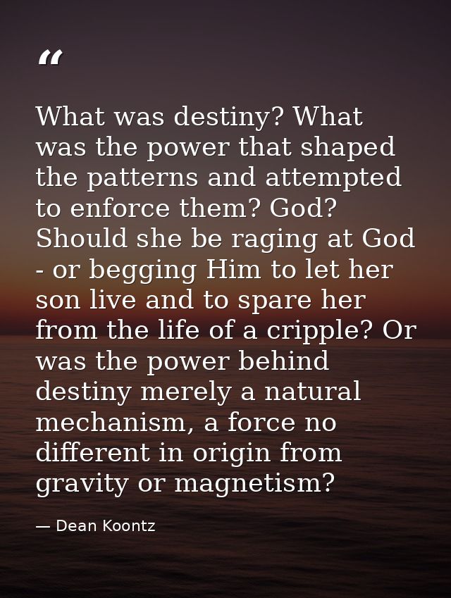 What was destiny? What was the power that shaped the patterns and attempted to enforce them? God? Should she be raging a — Dean Koontz