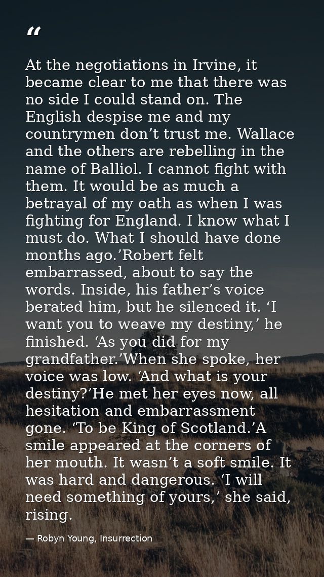 At the negotiations in Irvine, it became clear to me that there was no side I could stand on. The English despise me and — Robyn Young, Insurrection