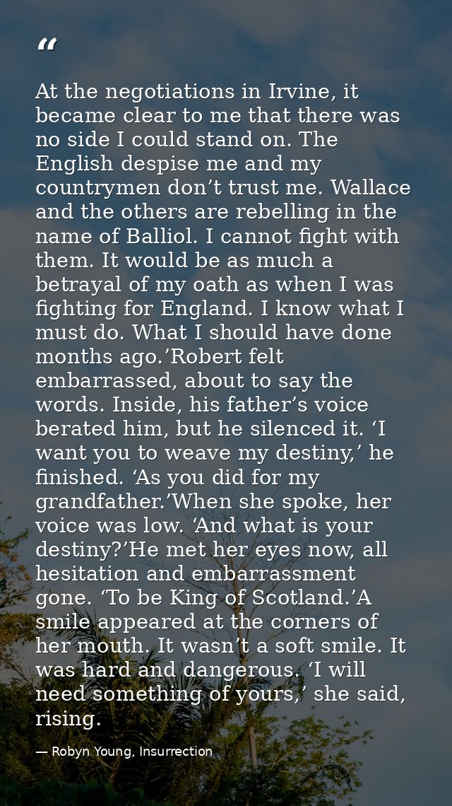 At the negotiations in Irvine, it became clear to me that there was no side I could stand on. The English despise me and — Robyn Young, Insurrection